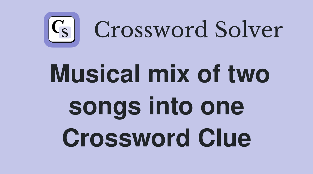 Musical mix of two songs into one Crossword Clue