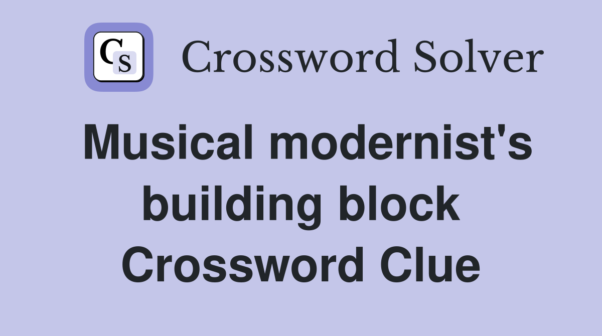 Musical modernist's building block Crossword Clue