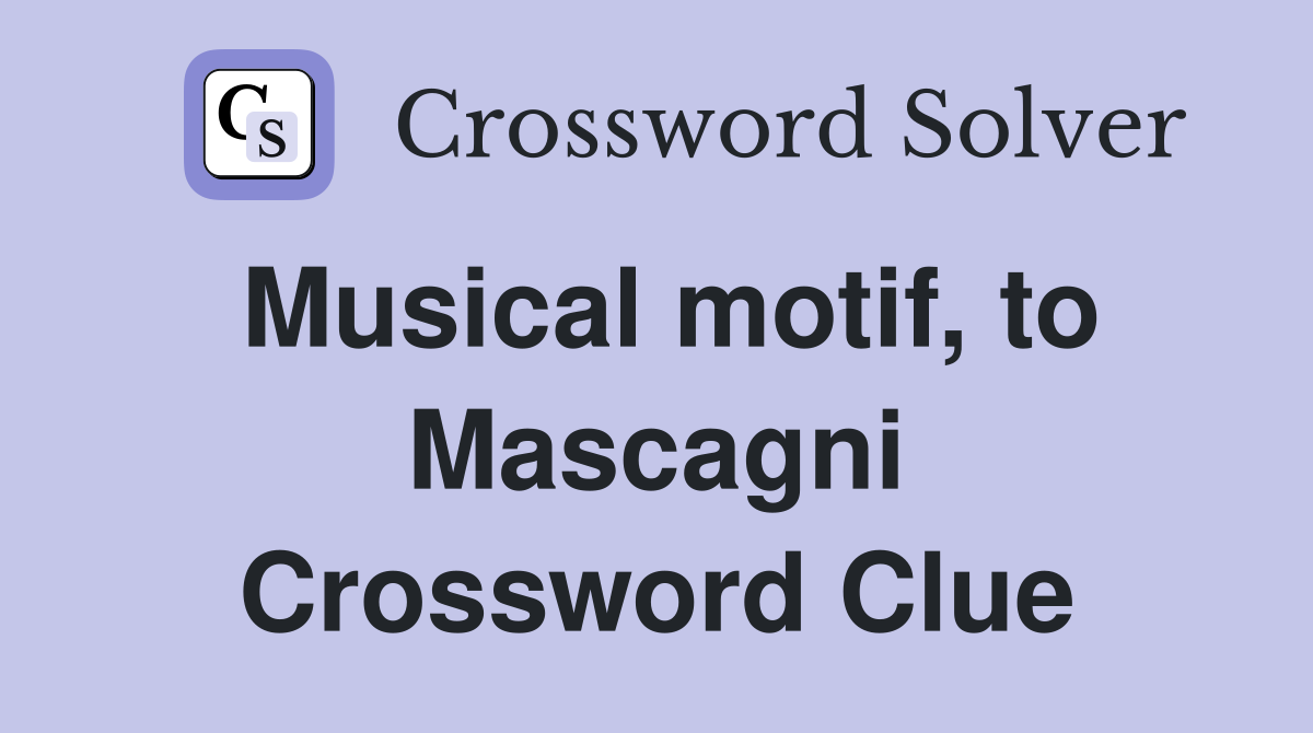 Musical motif, to Mascagni Crossword Clue