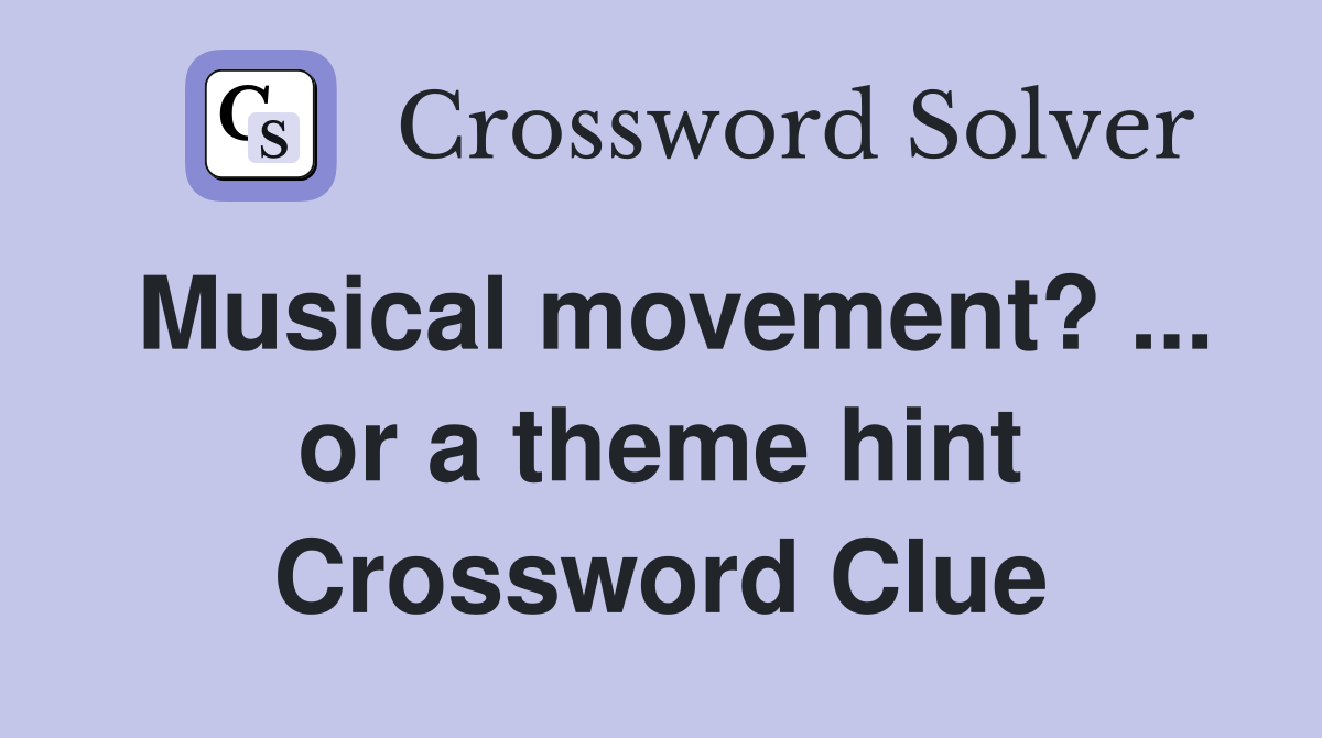 Musical movement? ... or a theme hint Crossword Clue