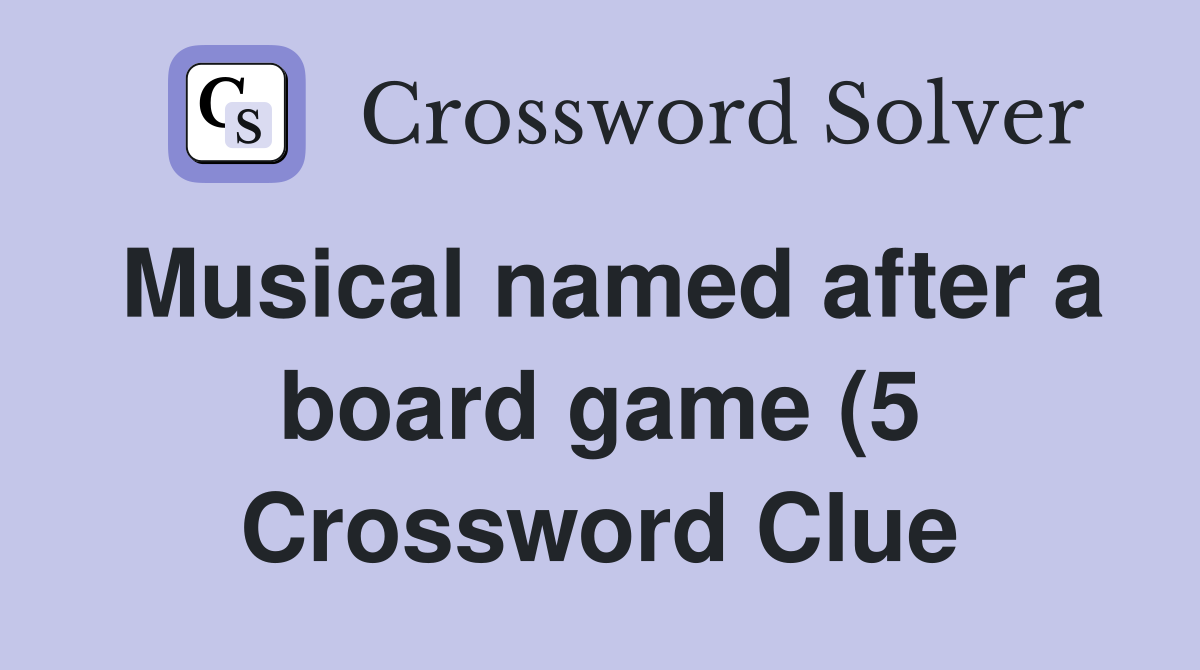 Musical named after a board game (5) Crossword Clue Answers Musical named after a board game (5) Crossword Clue Answers