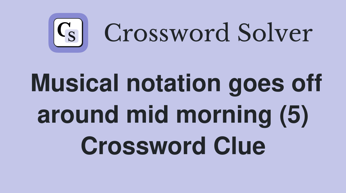 Musical notation goes off around mid morning (5) Crossword Clue