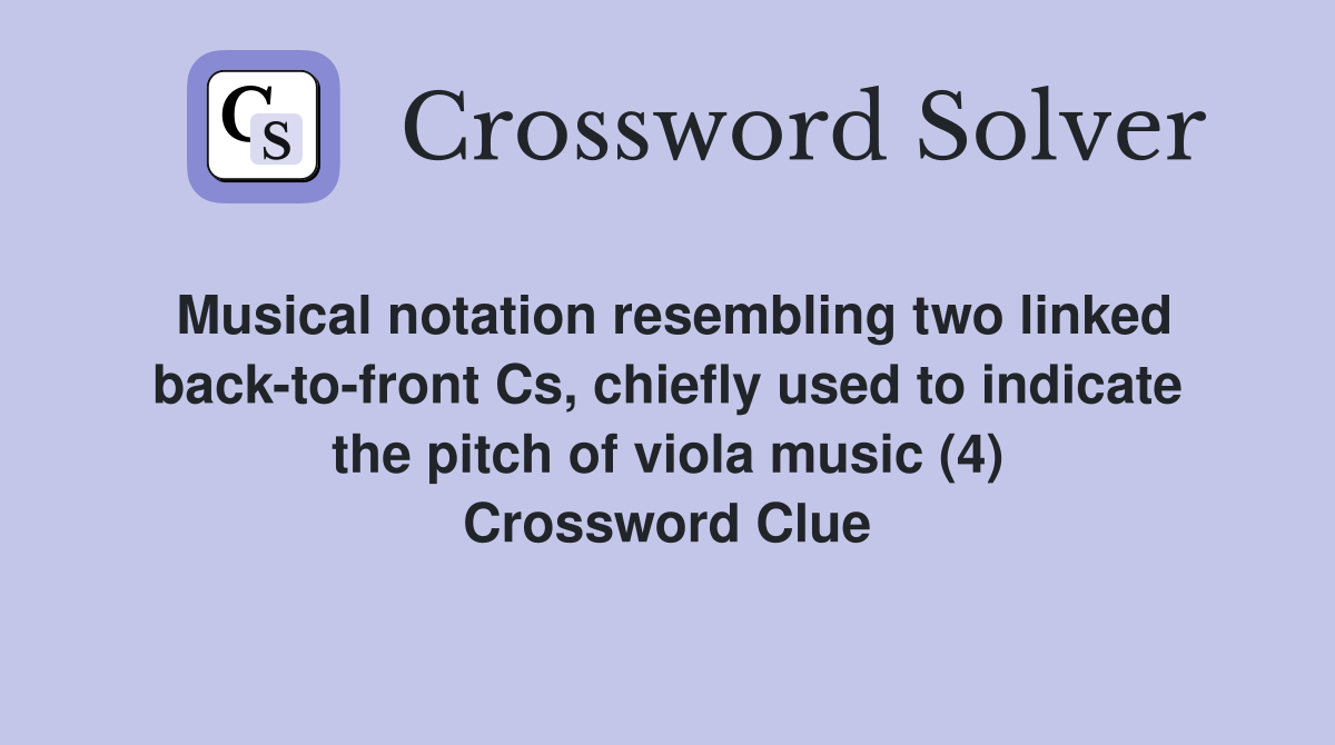 Musical notation resembling two linked back-to-front Cs, chiefly used to indicate the pitch of viola music (4) Crossword Clue