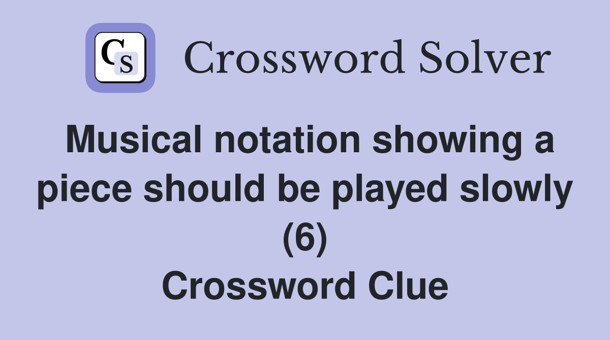 Musical notation showing a piece should be played slowly (6) Crossword Clue