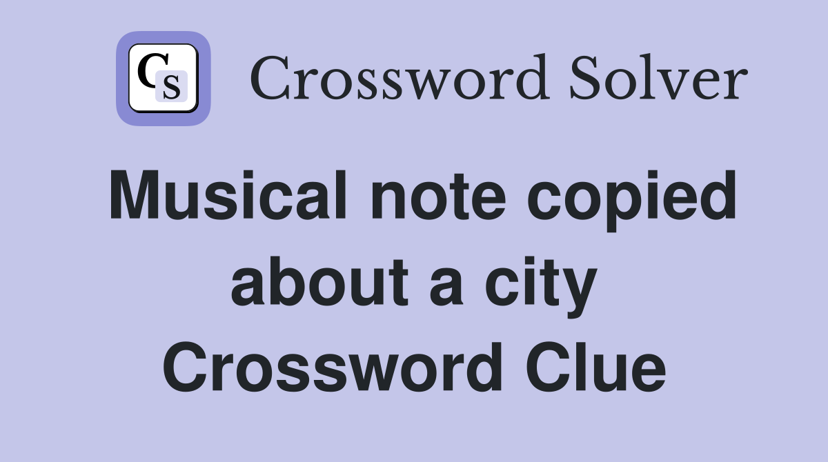 Musical note copied about a city Crossword Clue
