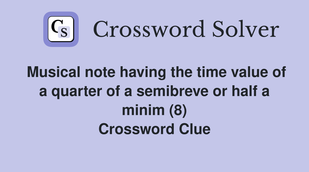 Musical note having the time value of a quarter of a semibreve or half a minim (8) Crossword Clue