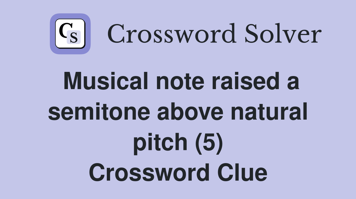 Musical note raised a semitone above natural pitch (5) Crossword Clue