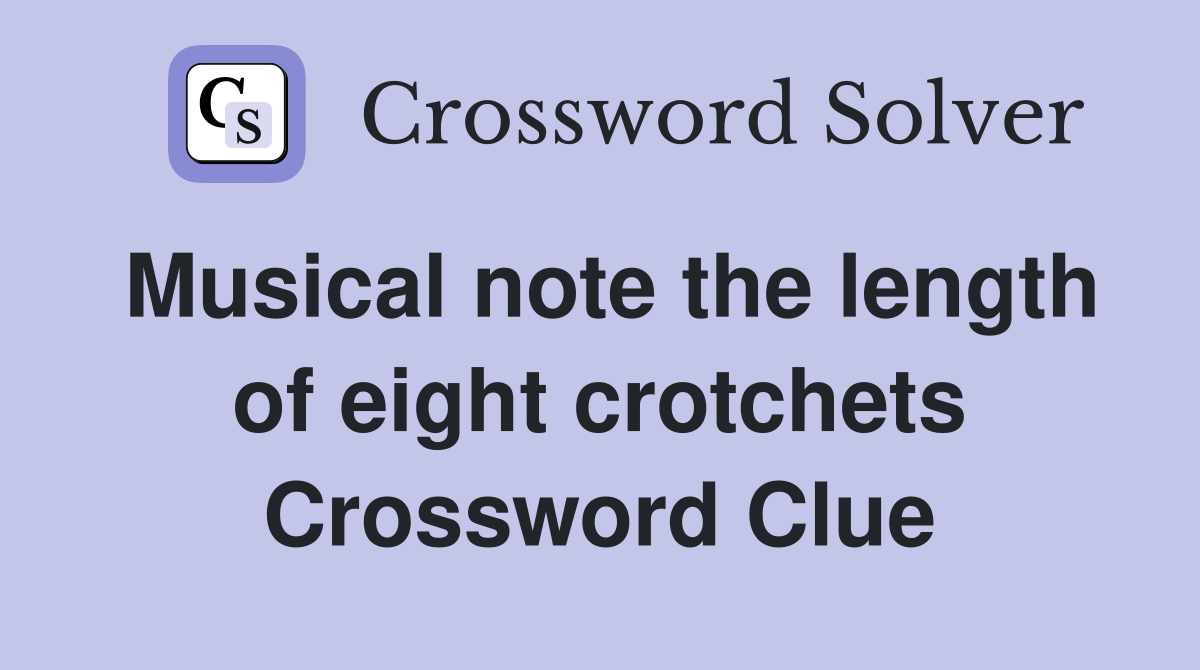 Musical note the length of eight crotchets Crossword Clue