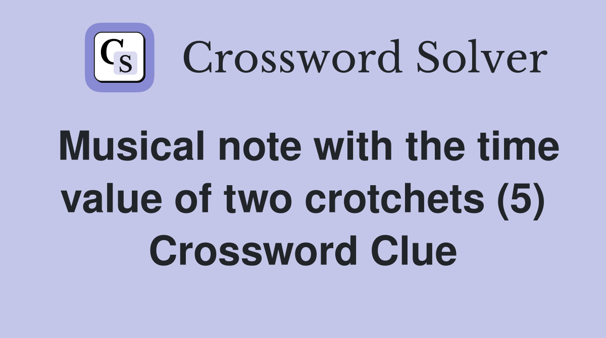 Musical note with the time value of two crotchets (5) Crossword Clue