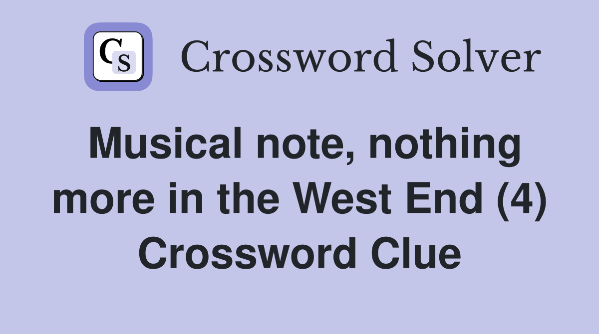Musical note, nothing more in the West End (4) Crossword Clue