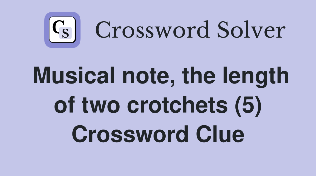 Musical note, the length of two crotchets (5) Crossword Clue