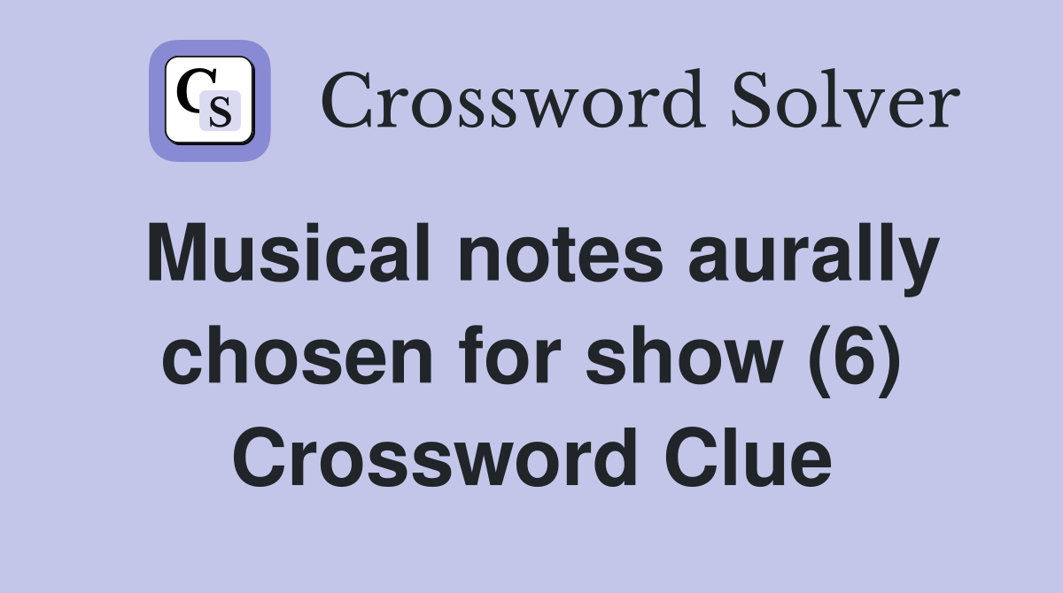 Musical notes aurally chosen for show (6) Crossword Clue