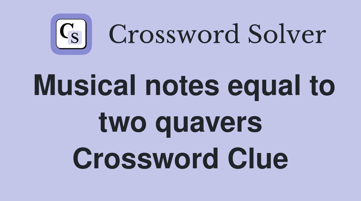 Musical notes equal to two quavers Crossword Clue