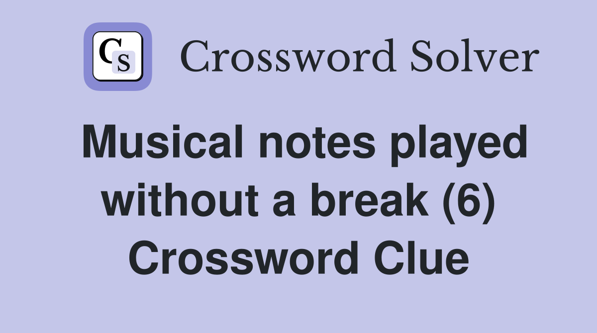 Musical notes played without a break (6) Crossword Clue