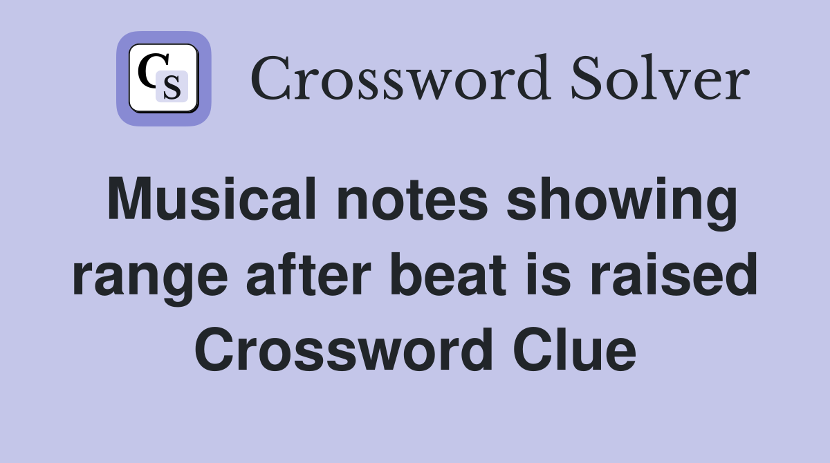 Musical notes showing range after beat is raised Crossword Clue