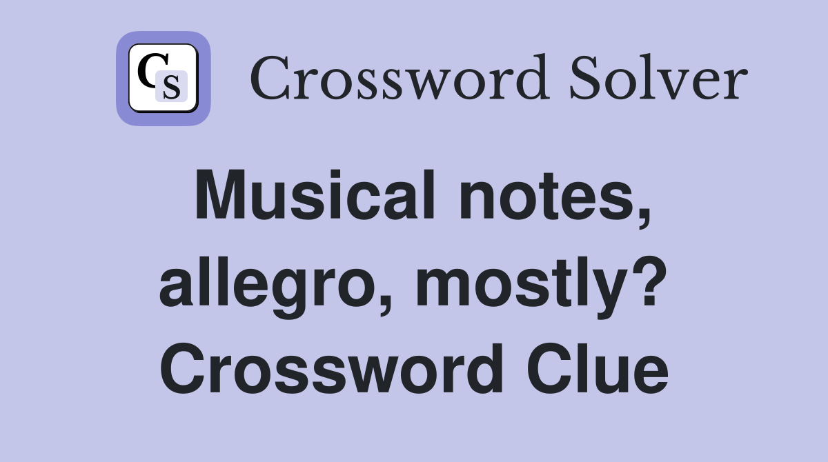 Musical notes, allegro, mostly? Crossword Clue