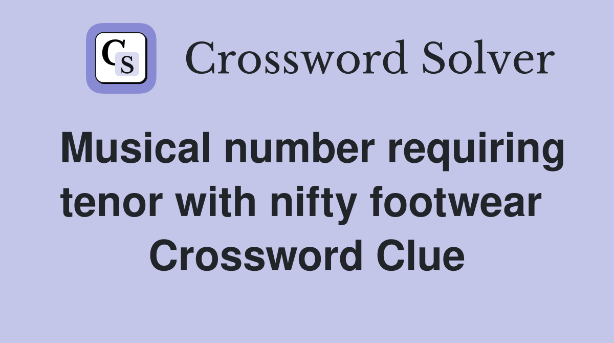Musical number requiring tenor with nifty footwear  Crossword Clue