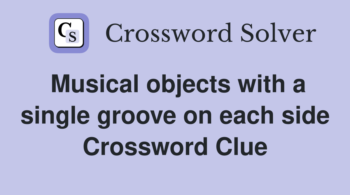 Musical objects with a single groove on each side Crossword Clue