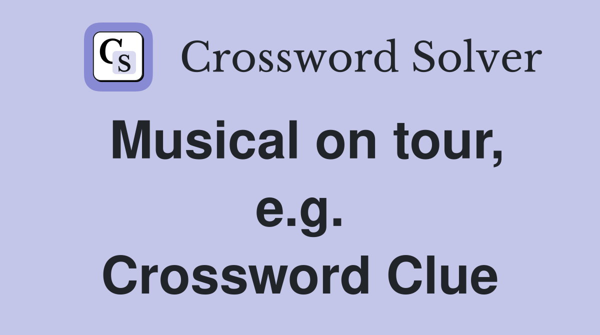Musical on tour, e.g. Crossword Clue