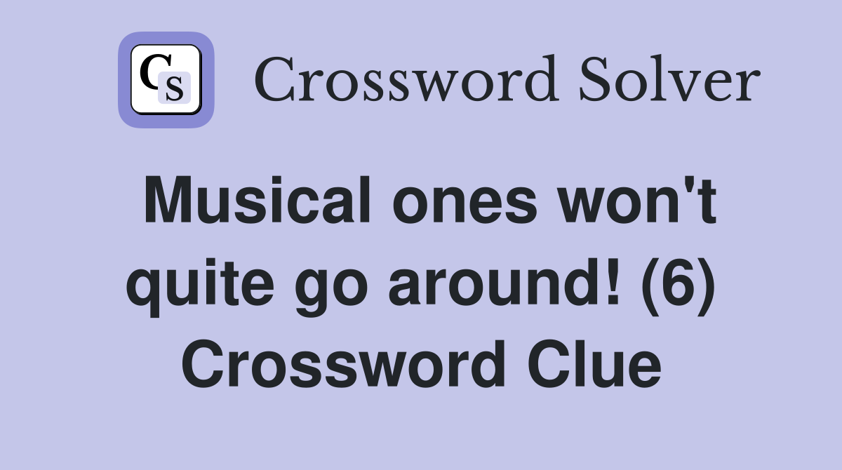 Musical ones won't quite go around! (6) Crossword Clue