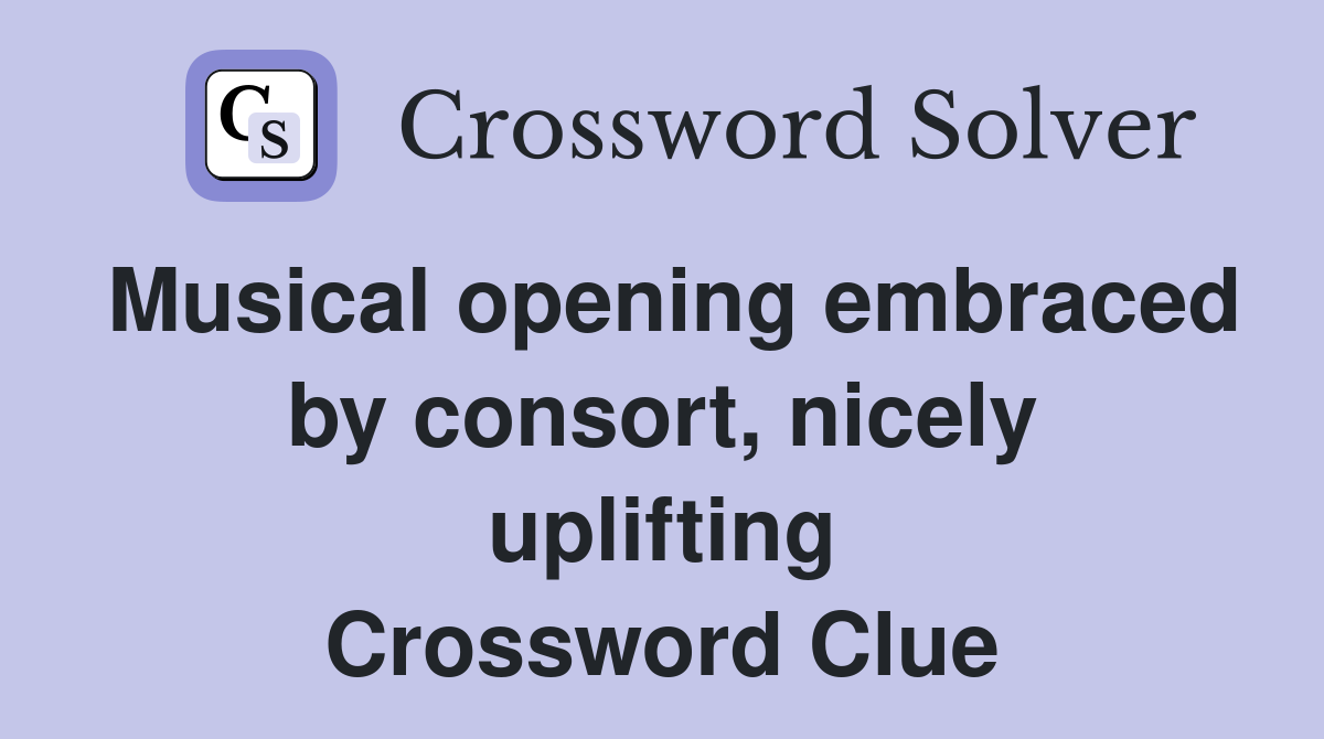 Musical opening embraced by consort, nicely uplifting Crossword Clue
