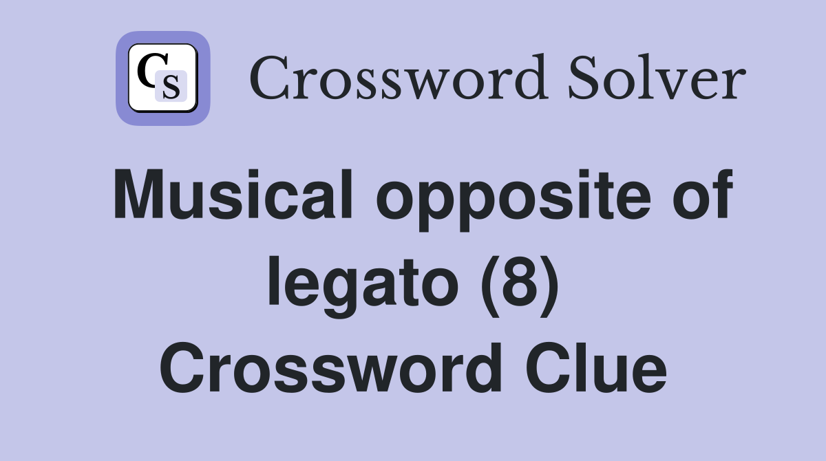 Musical opposite of legato (8) Crossword Clue