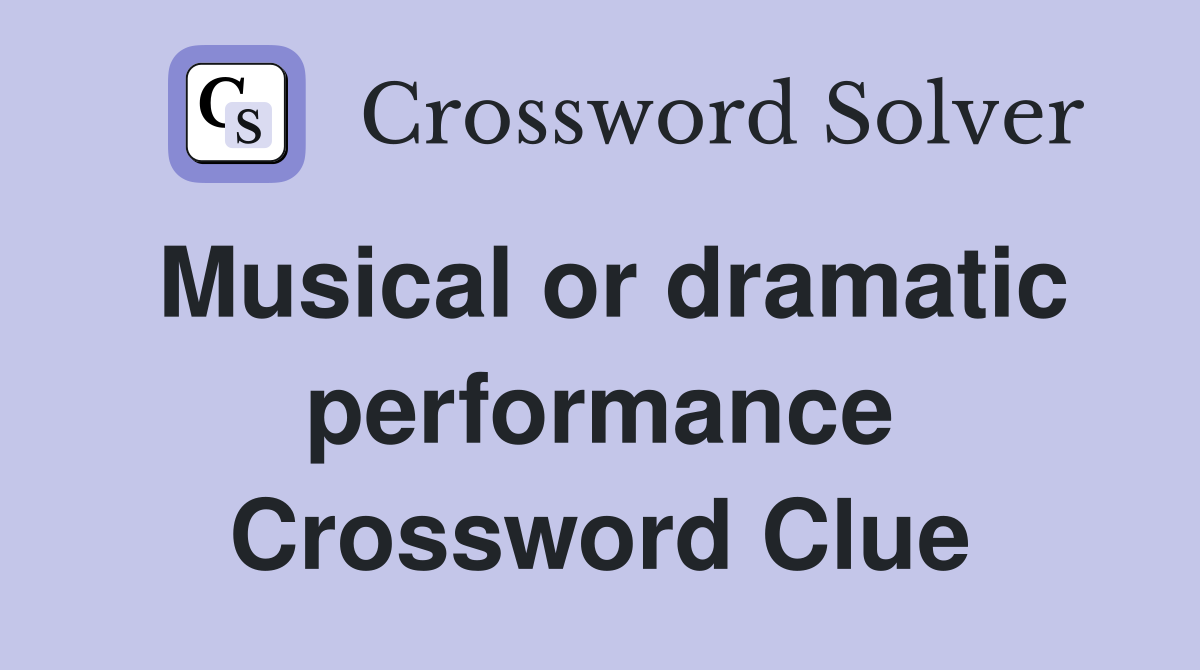 Musical or dramatic performance Crossword Clue