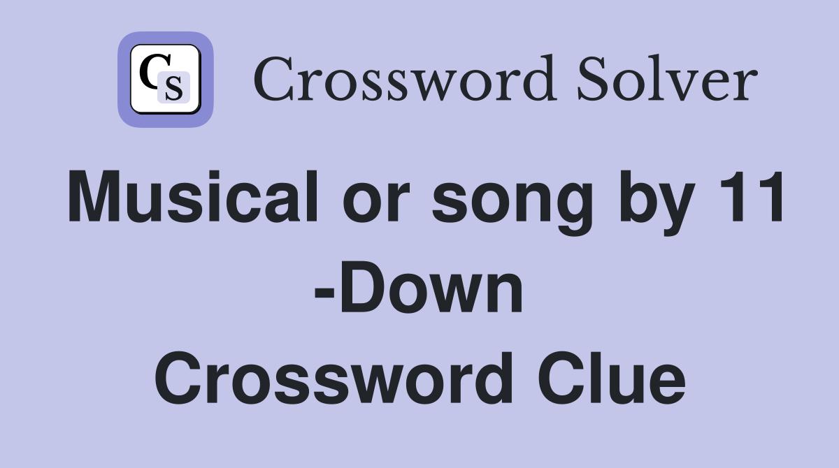 Musical or song by 11 -Down Crossword Clue