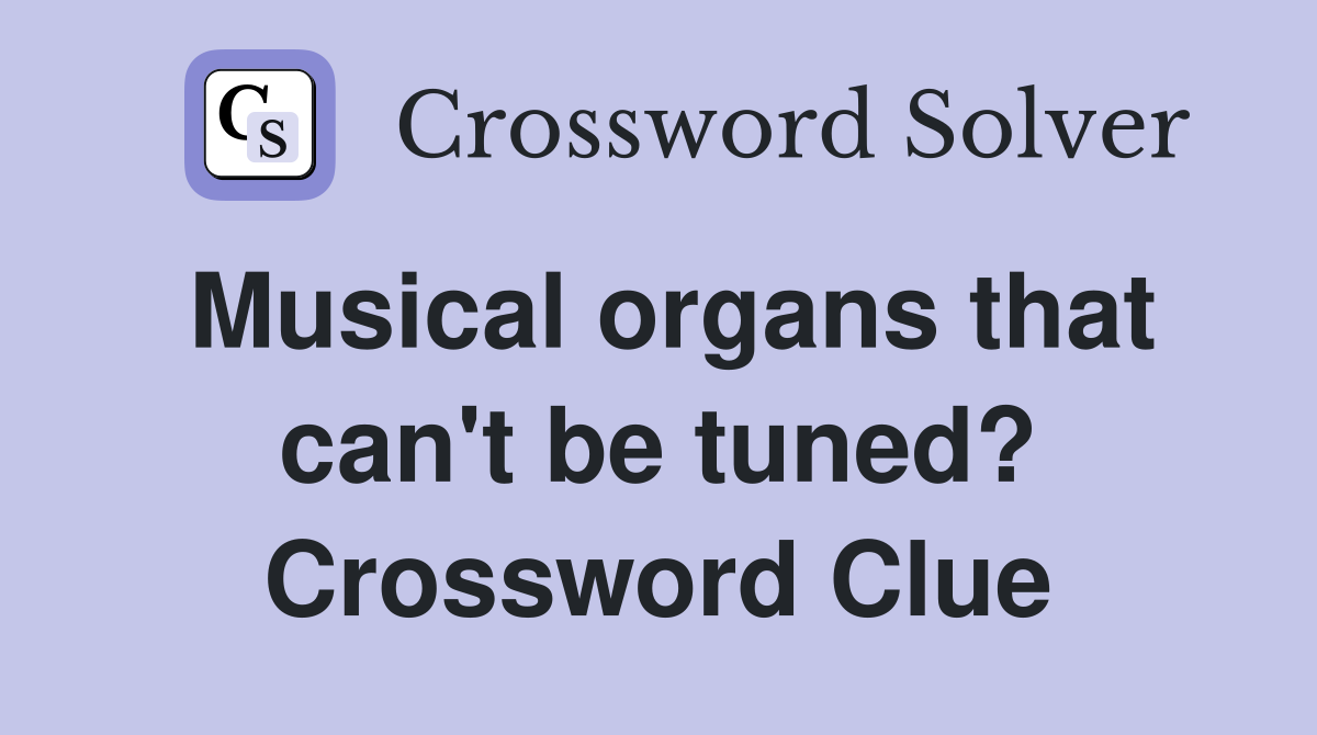 Musical organs that can't be tuned? Crossword Clue
