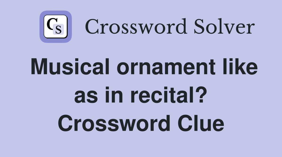 Musical ornament like as in recital? Crossword Clue