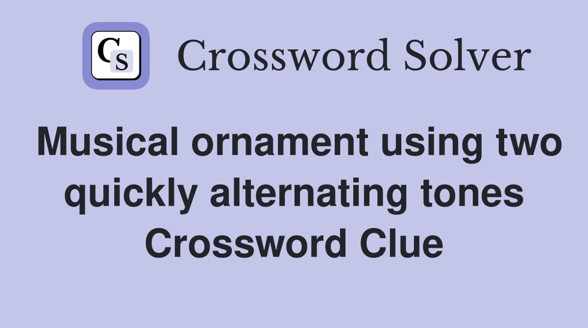 Musical ornament using two quickly alternating tones Crossword Clue