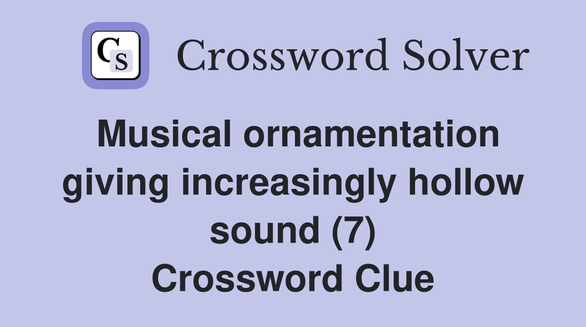 Musical ornamentation giving increasingly hollow sound (7) Crossword Clue
