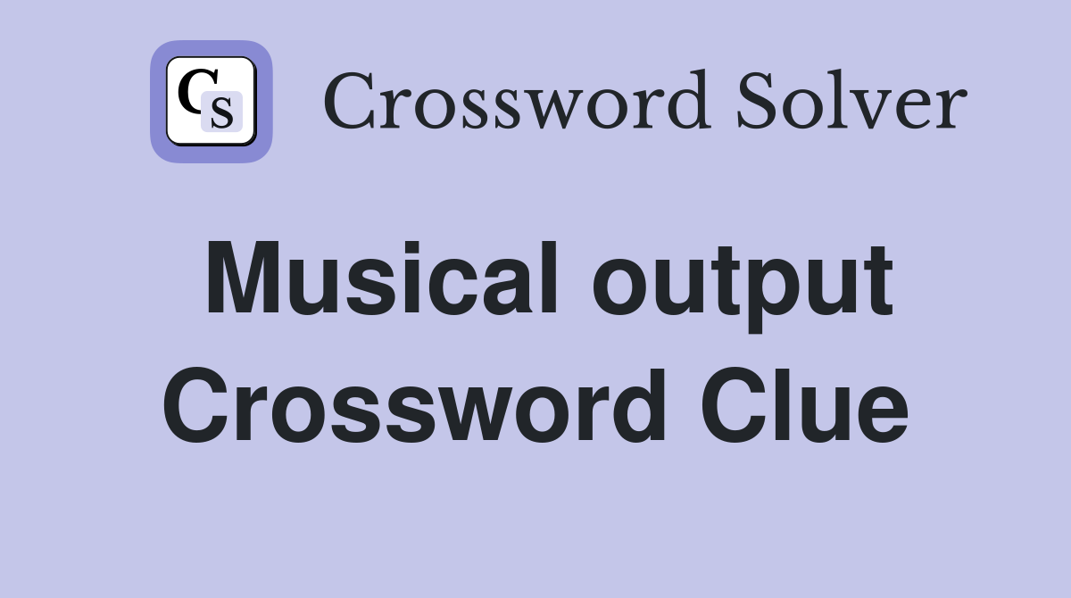 Musical output Crossword Clue