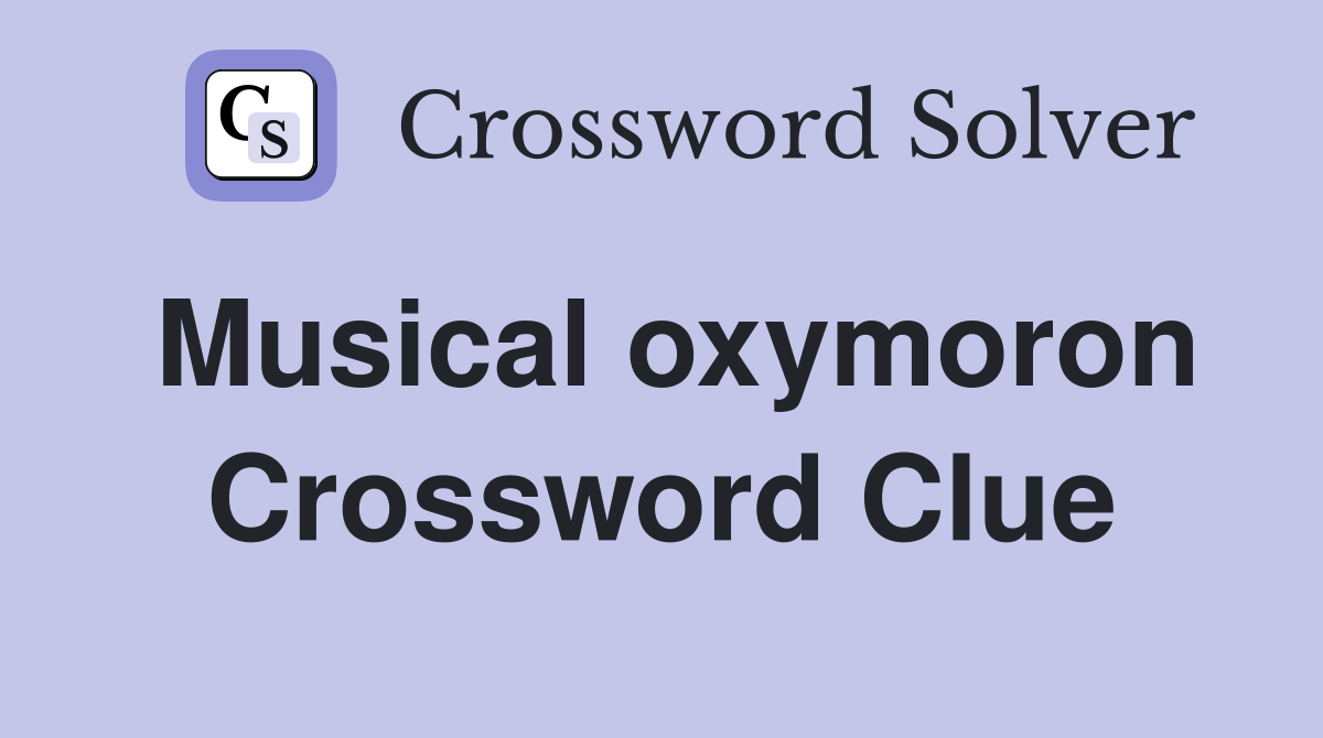 Musical oxymoron Crossword Clue