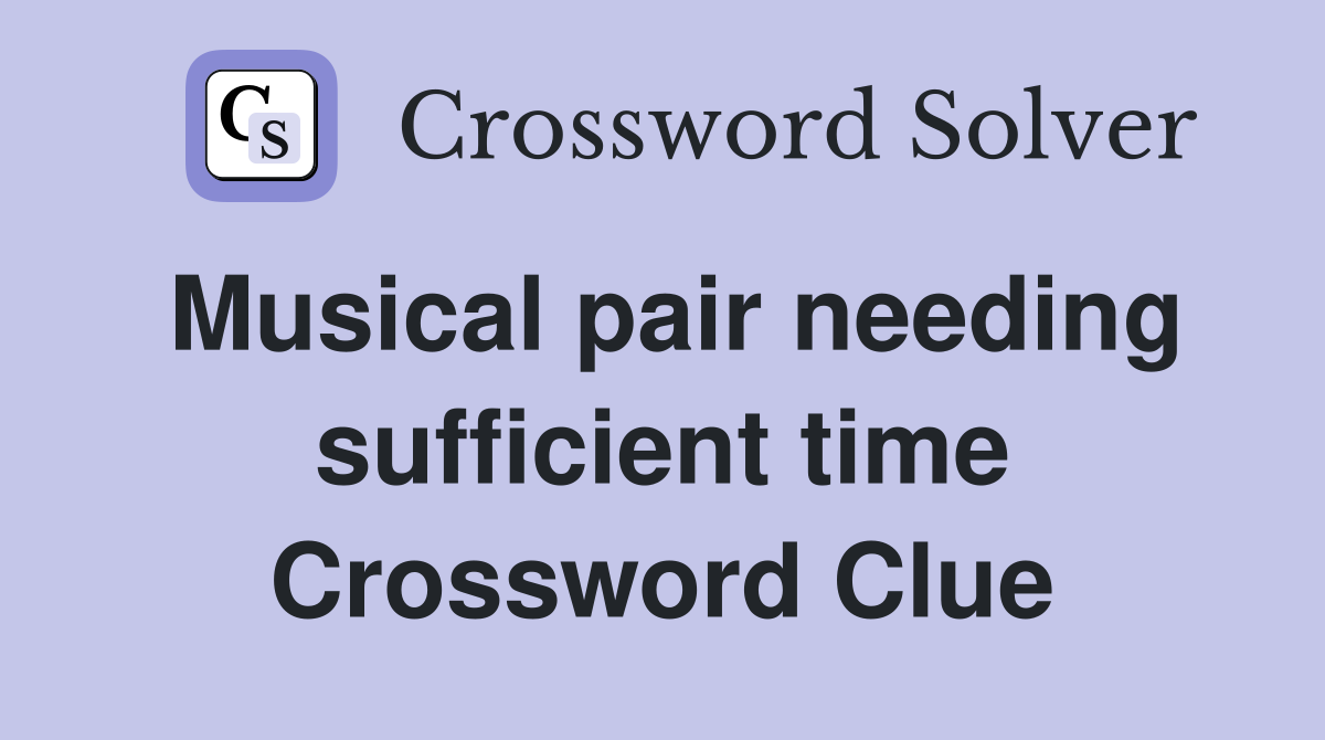 Musical pair needing sufficient time Crossword Clue
