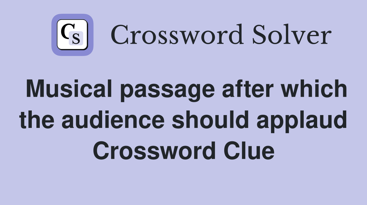 Musical passage after which the audience should applaud Crossword Clue