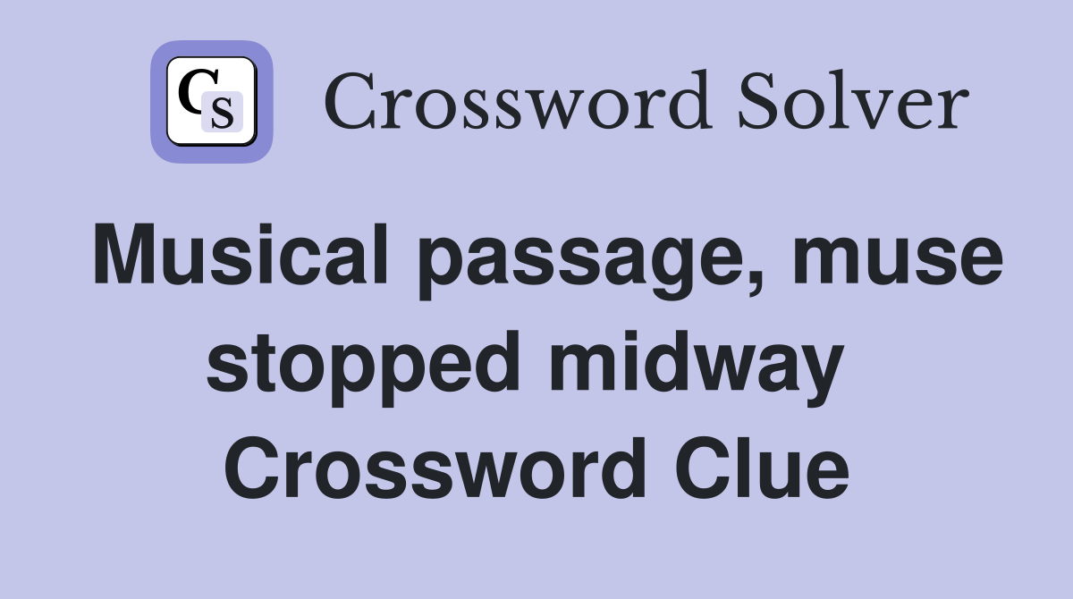 Musical passage, muse stopped midway  Crossword Clue