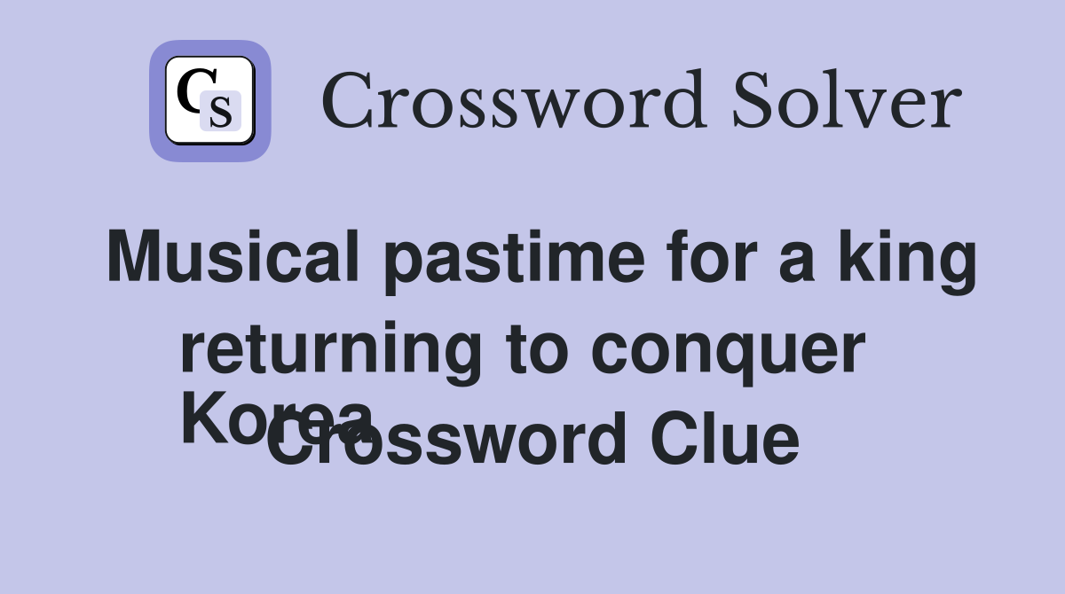 Musical pastime for a king returning to conquer 
Korea Crossword Clue