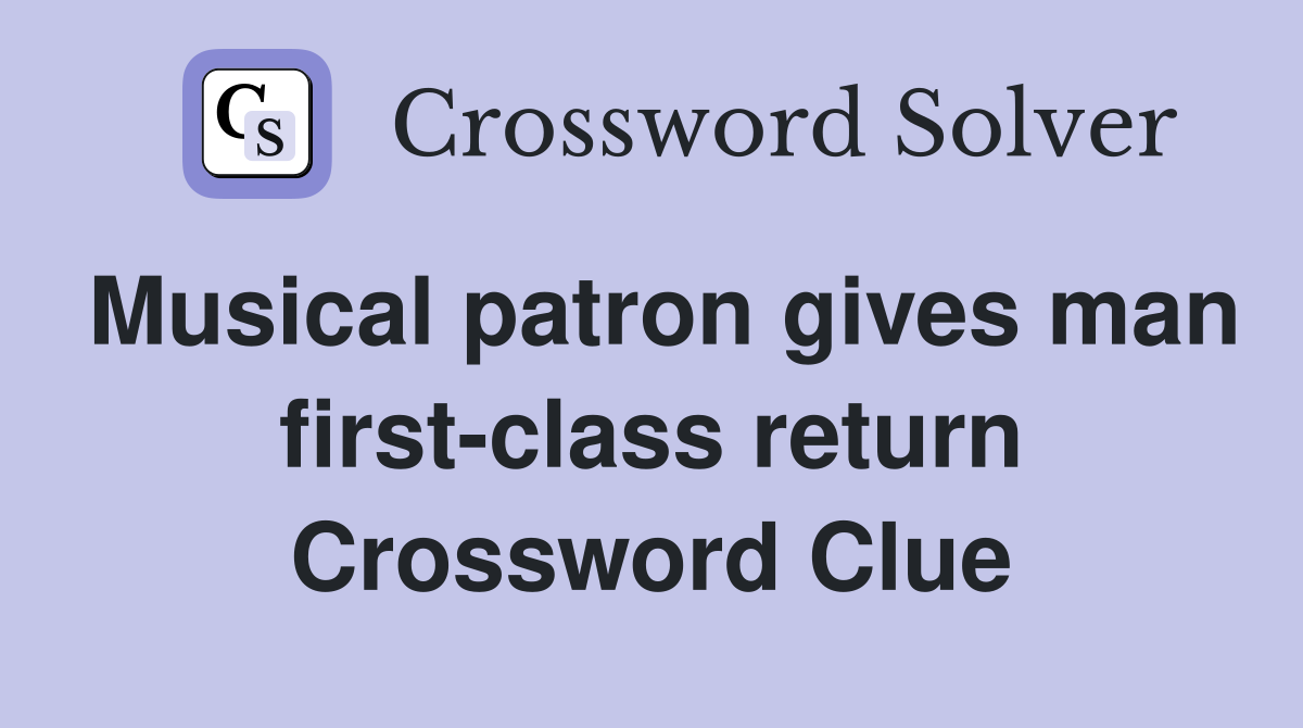 Musical patron gives man first-class return Crossword Clue