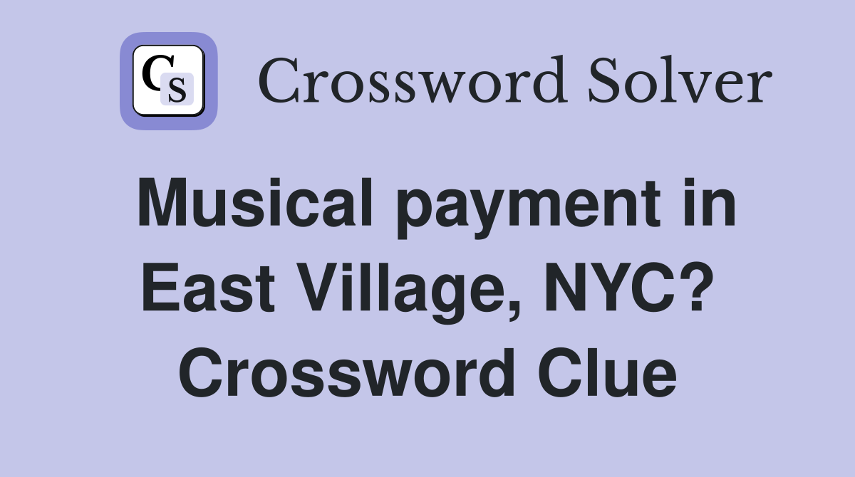 Musical payment in East Village, NYC? Crossword Clue