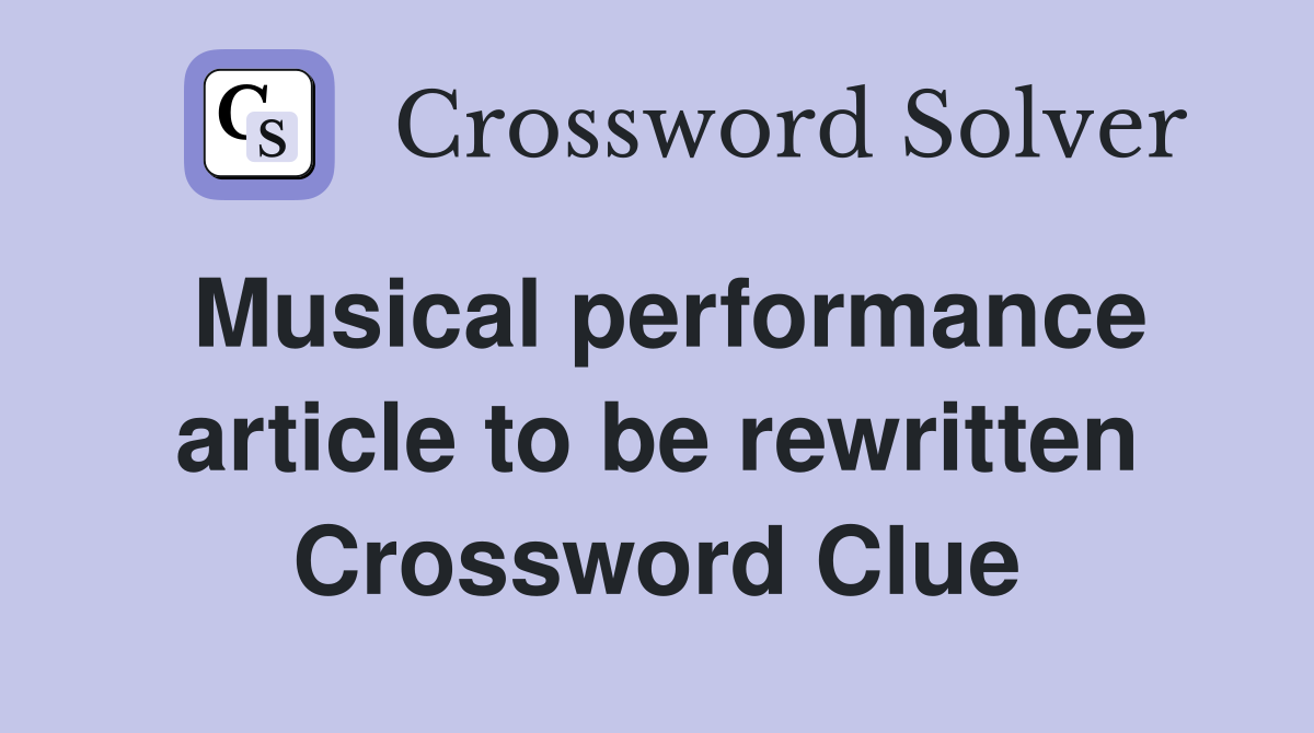 Musical performance article to be rewritten Crossword Clue