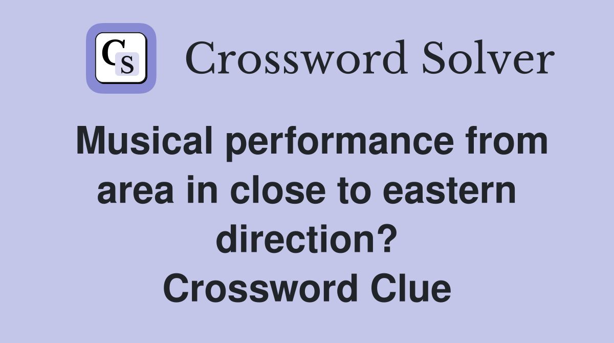 Musical performance from area in close to eastern direction? Crossword Clue