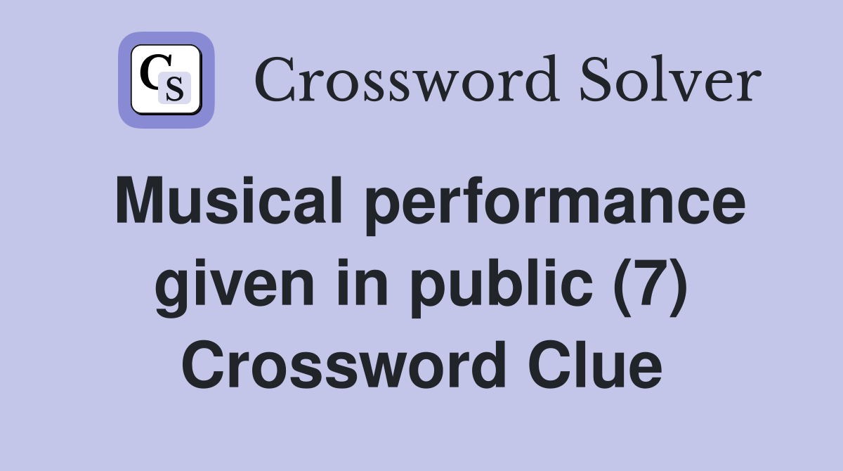 Musical performance given in public (7) Crossword Clue