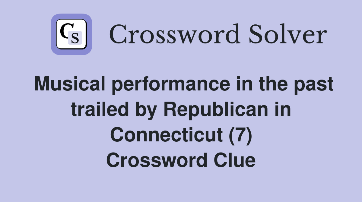 Musical performance in the past trailed by Republican in Connecticut (7) Crossword Clue