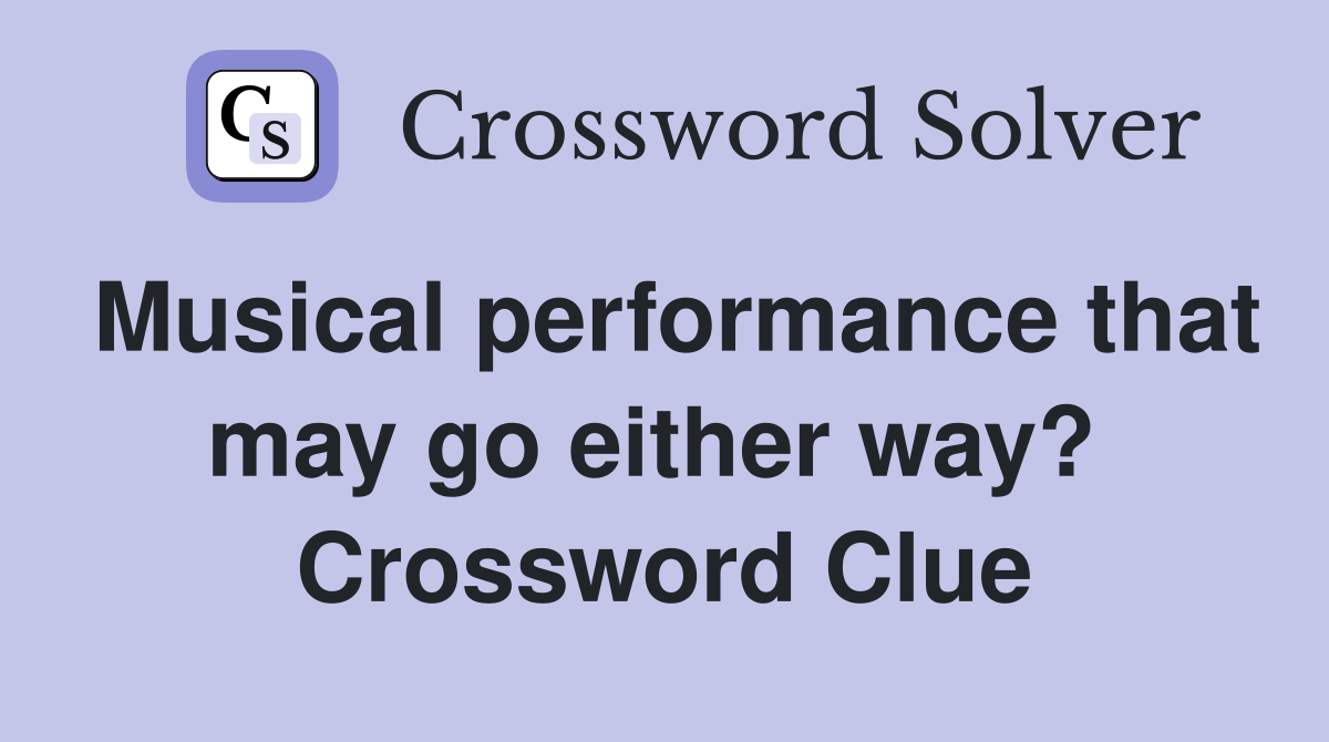Musical performance that may go either way?  Crossword Clue