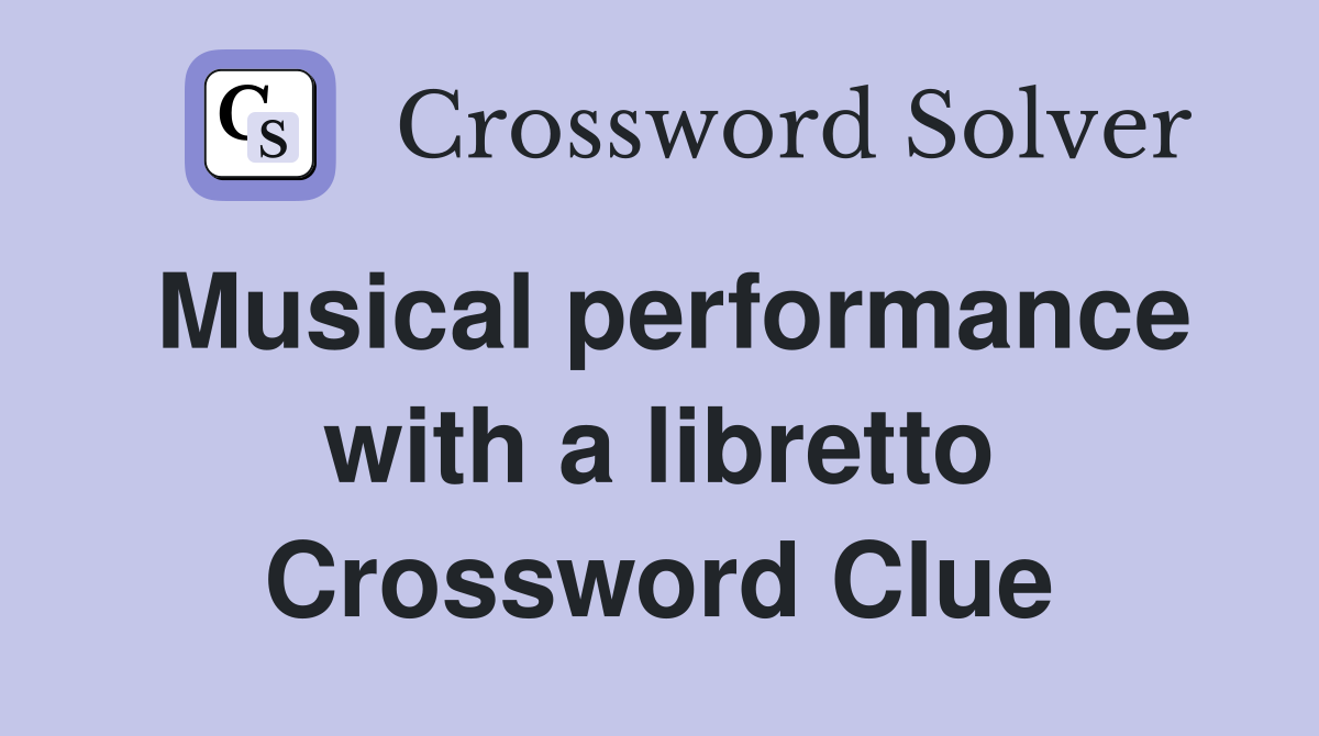 Musical performance with a libretto Crossword Clue