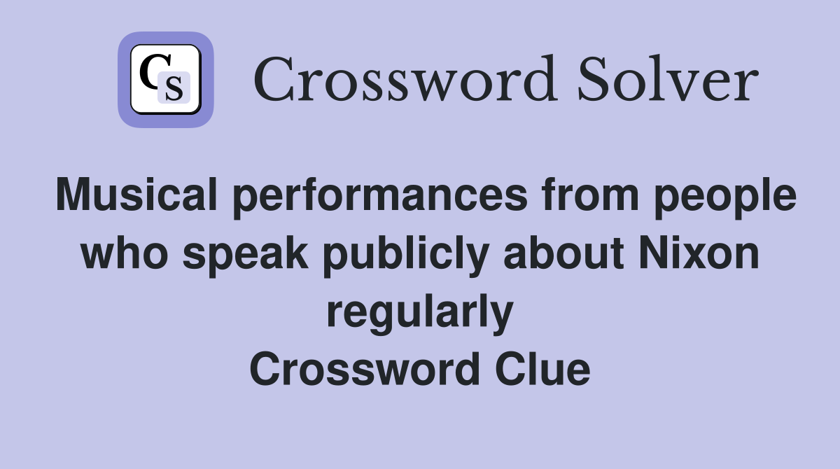 Musical performances from people who speak publicly about Nixon regularly Crossword Clue