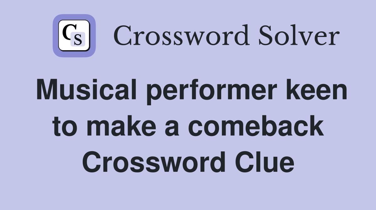 Musical performer keen to make a comeback Crossword Clue