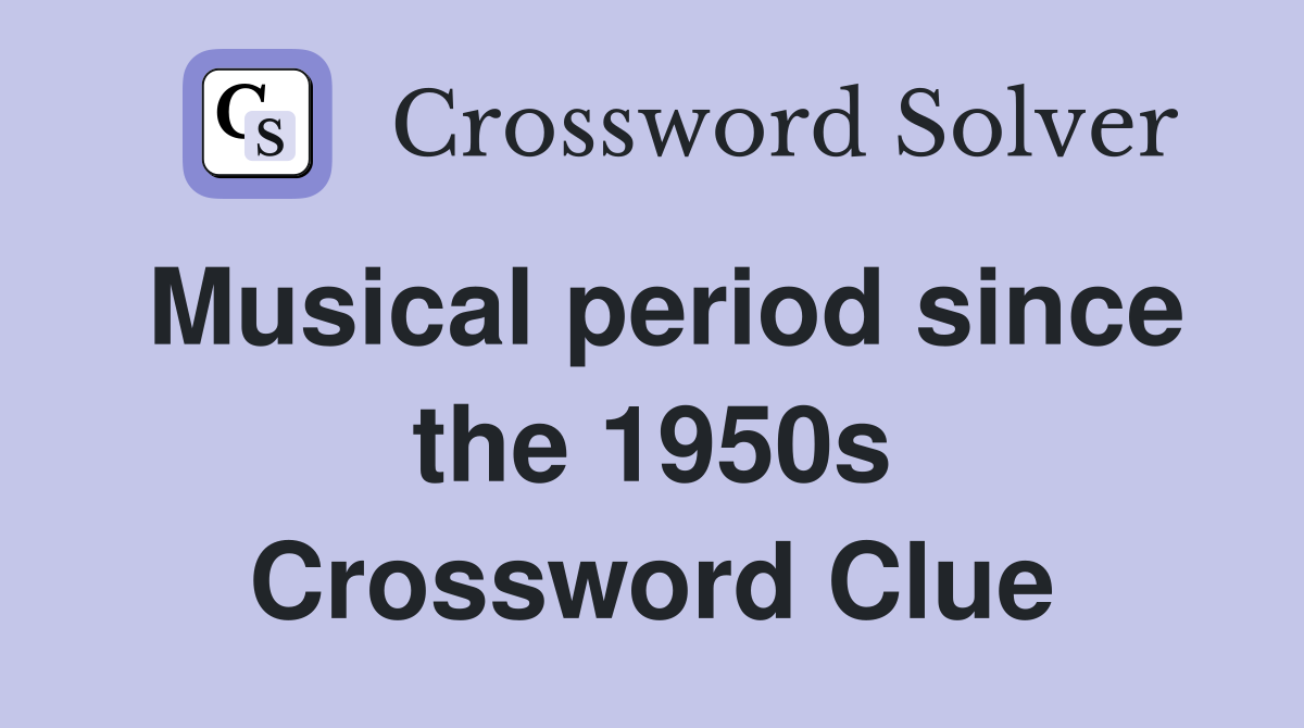 Musical period since the 1950s Crossword Clue