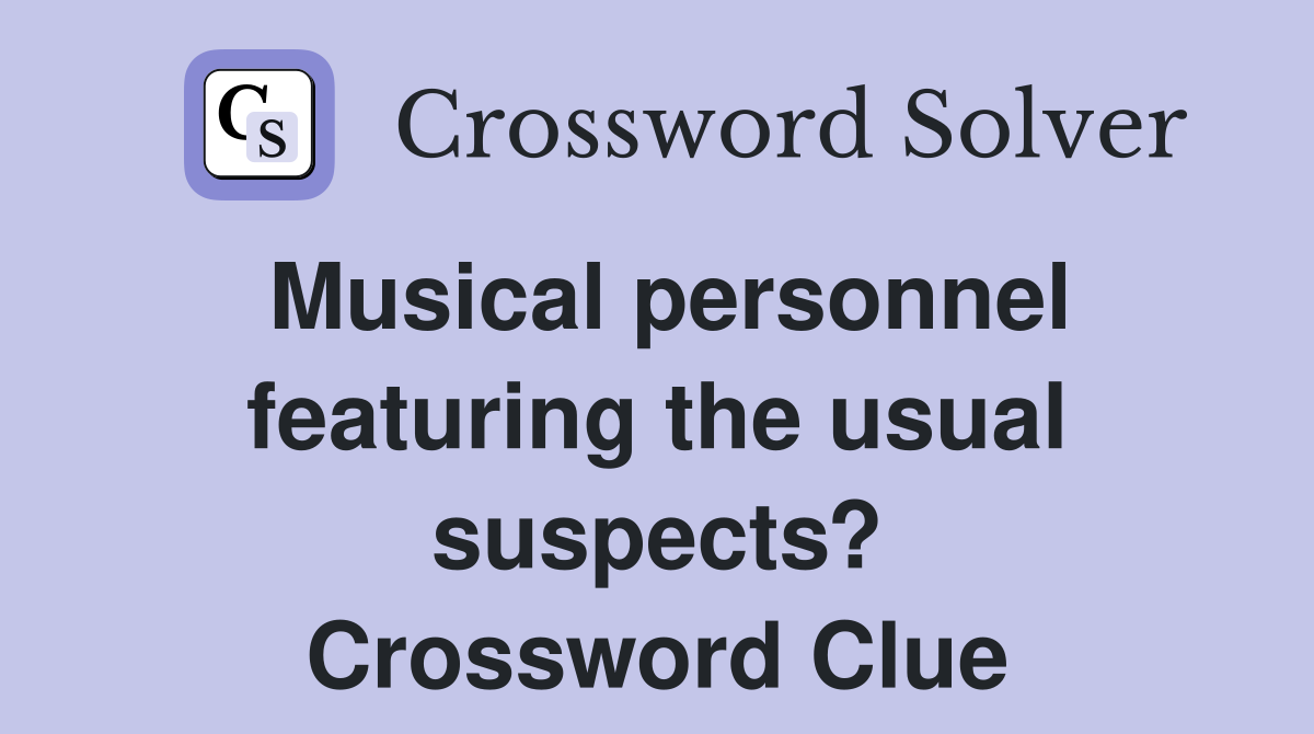 Musical personnel featuring the usual suspects? Crossword Clue